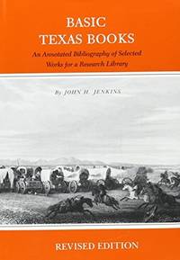 Basic Texas Books: An Annotated Bibliography of Selected Works for a Research Library(Revised Edition) by John H. Jenkins - 1988-01-01