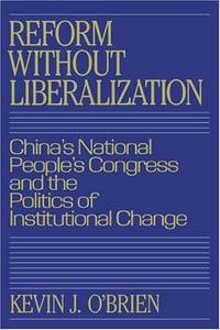 Reform without Liberalization: China&#039;s National People&#039;s Congress and the Politics of Institutional Change by O&#39;Brien, Kevin J