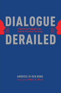 Dialogue Derailed: Joseph Ratzinger's War against Pluralist Theology