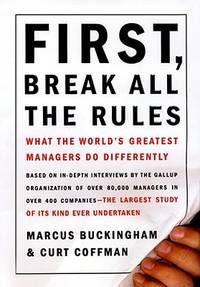 First, Break All the Rules: What the World's Greatest Managers Do Differently