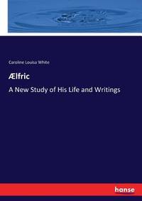 AElfric: A New Study of His Life and Writings