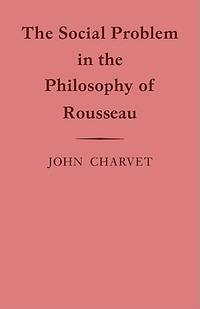The Social Problem in the Philosophy of Rousseau (Cambridge Studies in the History and Theory of...