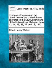 Synopsis of Lectures on the Patent Laws of the United States: Delivered in the Law Department of...