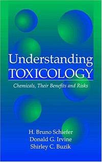 Understanding Toxicology: Chemicals, Their Benefits and Risks by H. Bruno Schiefer; Donald Grant Irvine; Shirley Cynthia Buzik - 1997-06-30