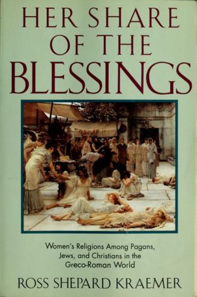 Her Share of the Blessings: Women's Religions Among Pagans, Jews, and Christians In the Greco-Roman World