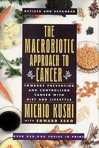 The Macrobiotic Approach to Cancer: Towards Preventing and Controlling Cancer with Diet and Lifestyle by Michio Kushi, Edward Esko