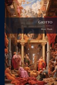 Giotto: Mit 158 Abbildungen Nach Gemälden Und Skulpturen (German Edition)
