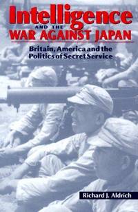Intelligence and the War against Japan: Britain, America and the Politics of Secret Service