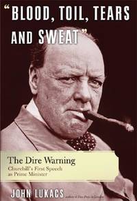 Blood, Toil, Tears and Sweat: The Dire Warning: Churchill&Acirc;s First Speech as Prime...
