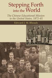 Stepping Forth into the World: The Chinese Educational Mission to the United States, 1872-81