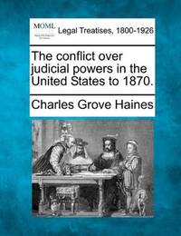 The Conflict Over Judicial Powers In the United States To 1870