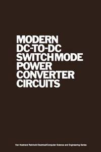 Modern DC-to-DC Switchmode Power Converter Circuits (Van Nostrand Reinhold Electrical/Computer...