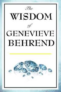 The Wisdom of Genevieve Behrend: Your Invisible Power, Attaining Your Desires