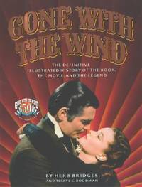 Gone With the Wind: The Definitive Illustrated History of the Book, the Movie and the Legend