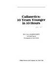 Callanetics : Ten Years Younger in Ten Hours by Callan Pinckney; Sallie L. Batson - 1984