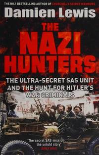 The Nazi Hunters. The Ultra-Secret SAS Unit and the Hunt for Hitler&#039;s War Criminals by Damien Lewis - 2016