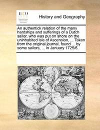 An authentick relation of the many hardships and sufferings of a Dutch sailor, who was put on shore on the… by See Notes Multiple Contributors - Paperback - 2010-06-01 - from Ergodebooks (SKU: SONG1170268870)