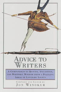 Advice to Writers: A Compendium of Quotes, Anecdotes, and Writerly Wisdom from a Dazzling Array...