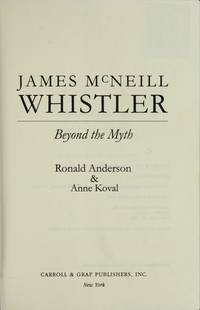 James McNeill Whistler : Beyond the Myth by Anderson, Ronald, Koval, Anne