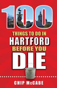 100 Things to Do in Hartford Before You Die (100 Things to Do Before You Die)