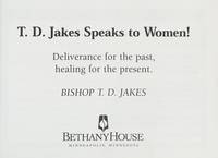 T. D. Jakes Speaks to Women! : Deliverance for the Past, Healing for the Present