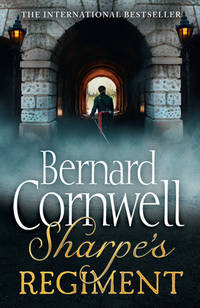Sharpe's Regiment: Richard Sharpe and the Invasion of France, June to November 1913. Bernard...