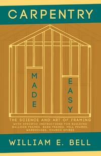 Carpentry Made Easy - The Science and Art of Framing - With Specific Instructions for Building...