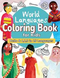 World Languages Coloring Book for Kids: Color and Learn 'Hello' & '1, 2, 3' in 15 Languages -...