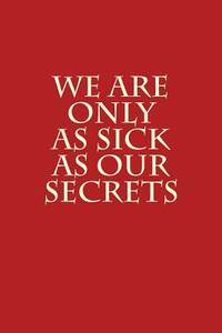 We Are Only As Sick As Our Secrets