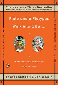 Plato and a Platypus Walk into a Bar . . .: Understanding Philosophy Through Jokes by Thomas Cathcart,Daniel Klein - June 2008