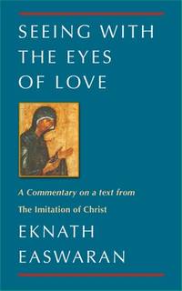 Seeing With the Eyes of Love: A Commentary on a text from The Imitation of Christ (Classics of...