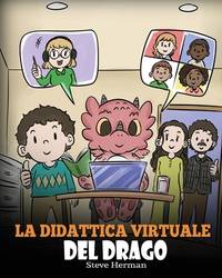 La didattica virtuale del drago: Una simpatica storia sulla didattica a distanza, per aiutare i...