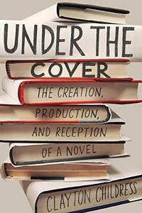 Under the Cover: The Creation, Production, and Reception of a Novel (Princeton Studies in...