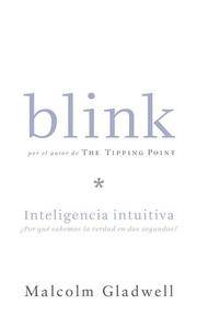 image of Blink: Inteligencia intuitiva, Por que sabemos la sabemos la verdad en dos segundos (Blink: The Power of Thinking Without Thinking)