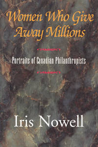 Women Who Give Away Millions Portraits of Canadian Philanthropists