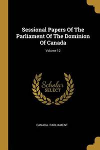 Sessional Papers Of The Parliament Of The Dominion Of Canada; Volume 12
