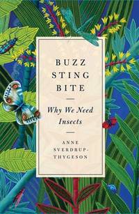 Buzz, Sting, Bite Why We Need Insects