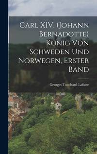 Carl XIV. (Johann Bernadotte) König von Schweden und Norwegen, erster Band (German Edition)
