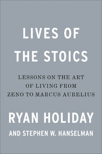 Lives of the Stoics: The Art of Living from Zeno to Marcus Aurelius