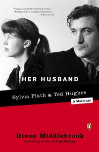 Her Husband : Ted Hughes and Sylvia Plath--A Marriage