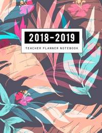 2018-2019 Teacher Notebook: Teaching Plan Book, Lesson Plan and Record Book, Lesson Plan Book for...