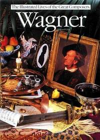 Wagner (Illustrated Lives of the Great Composers Series)