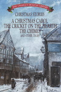 image of Christmas Stories: A Christmas Carol, the Cricket, the Chimes, on the Hearth and Other Tales