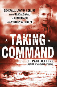 Taking Command : General J. Lawton Collins from Guadalcanal to Utah Beach and Victory in Europe