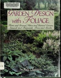 Garden design with foliage: Ferns and grasses, vines and ground covers, annuals and perennials, trees and shrubs by Judy Glattstein - 1991