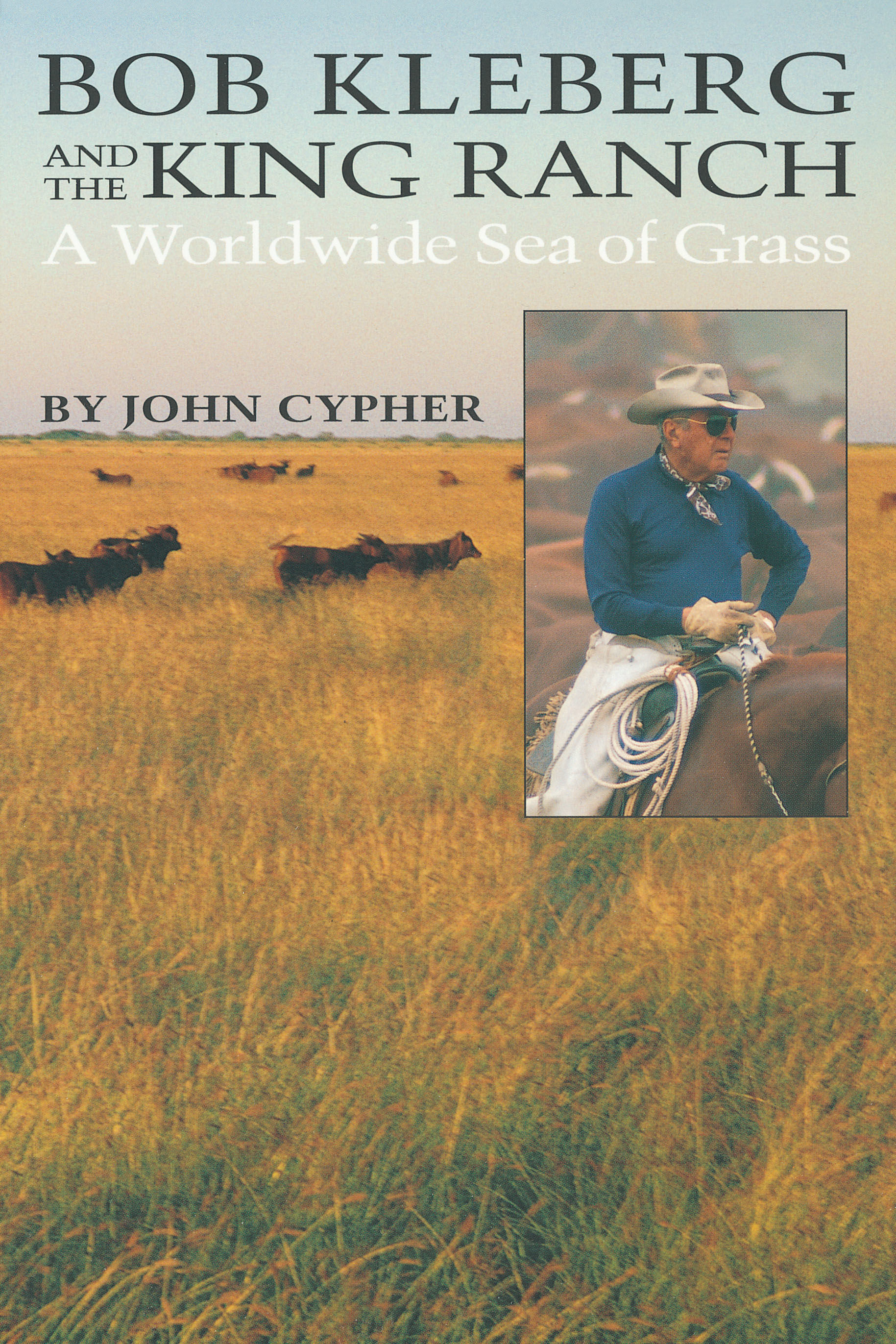 BIBLIO Bob Kleberg and the King Ranch A Worldwide Sea of Grass by