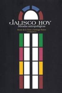 Jalisco hoy: Miradas antropológicas