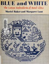 ; The Cotton Embroideries of Rural China; Blue and White: by Baker Muriel & Margaret Lunt - 1977