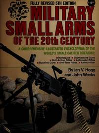 Military Small Arms of the 20th Century : A Comprehensive Illustrated Encyclopedia of the...