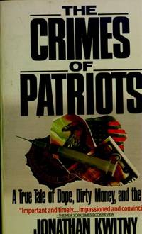 The Crimes of Patriots: A True Tale of Dope, Dirty Money, and the CIA by Jonathan Kwitny - 1987-08-01